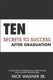 Ten Secrets to Success After Graduation: A collection of inspirational career stories from industry professionals