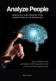 Analyze People: Manipulate and persuade your competitors in the workplace. Gain confidence and self-esteem with this guide to mind con