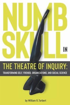 Numbskull in the Theatre of Inquiry: Transforming Self, Friends, Organizations, and Social Science - Torbert, William R.