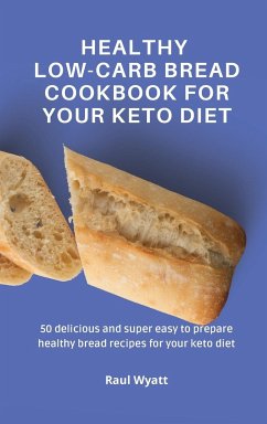 Healthy Low-Carb Bread Cookbook for your Keto Diet - Wyatt, Raul