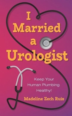 I Married a Urologist: Keep Your Human Plumbing Healthy! - Zech Ruiz, Madeline