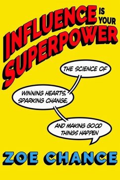 Influence Is Your Superpower: The Science of Winning Hearts, Sparking Change, and Making Good Things Happen - Chance, Zoe