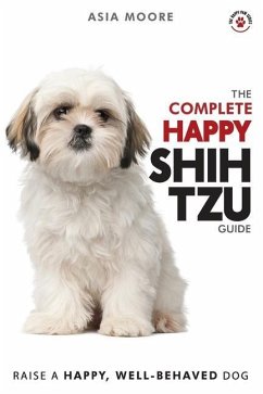 The Complete Happy Shih Tzu Guide: The A-Z Shih Tzu Manual for New and Experienced Owners - Moore, Asia