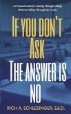 If You Don't Ask The Answer Is No: A Practical Guide for Getting Through College Without Falling Through the Cracks