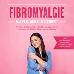 Fibromyalgie: Was hilft, wenn alles schmerzt? Von der Diagnose über die Therapie und den Umgang mit FMS im Alltag bis zur Heilung - inkl. den 10 besten FMS-Sofortübungen für mehr Lebensfreude (MP3-Download)