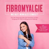 Fibromyalgie: Was hilft, wenn alles schmerzt? Von der Diagnose über die Therapie und den Umgang mit FMS im Alltag bis zur Heilung - inkl. den 10 besten FMS-Sofortübungen für mehr Lebensfreude (MP3-Download)