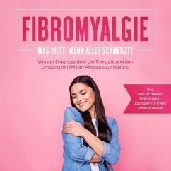 Fibromyalgie: Was hilft, wenn alles schmerzt? Von der Diagnose über die Therapie und den Umgang mit FMS im Alltag bis zur Heilung - inkl. den 10 besten FMS-Sofortübungen für mehr Lebensfreude (MP3-Download) - Stegemann, Carolin