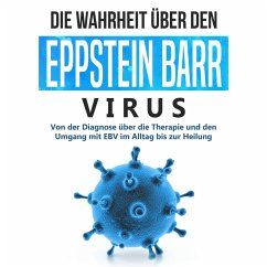 Die Wahrheit über den Epstein Barr Virus: Von der Diagnose über die Therapie und den Umgang mit EBV im Alltag bis zur Heilung (MP3-Download) - Tesche, Anna-Lena