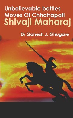 Unbelievable Battles Moves Of Chhatrapati Shivaji Maharaj (eBook, ePUB) - J. Ghugare, Ganesh