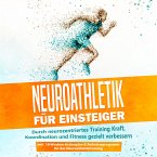 Neuroathletik für Einsteiger: Durch neurozentriertes Training Kraft, Koordination und Fitness gezielt verbessern - inkl. 10-Wochen-Actionplan & Aufwärmprogramm für das Neuroathletiktraining (MP3-Download)