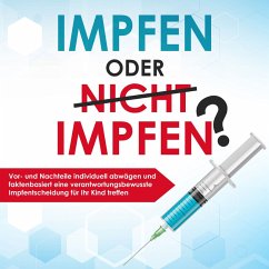 Impfen oder nicht impfen? Vor- und Nachteile individuell abwägen und faktenbasiert eine verantwortungsbewusste Impfentscheidung für Ihr Kind treffen (MP3-Download) - Grapengeter, Anna - Lena