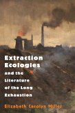 Extraction Ecologies and the Literature of the Long Exhaustion (eBook, ePUB)