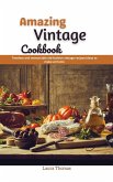 Amazing Vintage Cookbook : Timeless and Memorable Old-Fashion Vintage Recipes Ideas to Make at Home (eBook, ePUB)