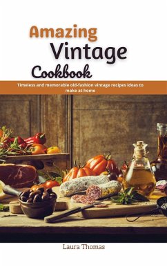 Amazing Vintage Cookbook : Timeless and Memorable Old-Fashion Vintage Recipes Ideas to Make at Home (eBook, ePUB) - Thomas, Laura