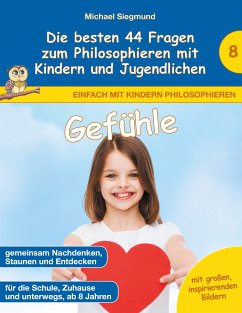 Gefühle - Die besten 44 Fragen zum Philosophieren mit Kindern und Jugendlichen (eBook, ePUB) - Siegmund, Michael