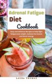 Adrenal Fatigue Diet Cookbook: Easy and Delicious Recipes to Help Fight Fatigue, Lose Weight, Balance Hormones and Boost Energy (eBook, ePUB)