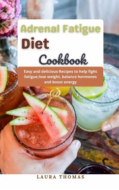 Adrenal Fatigue Diet Cookbook: Easy and Delicious Recipes to Help Fight Fatigue, Lose Weight, Balance Hormones and Boost Energy (eBook, ePUB) - Thomas, Laura