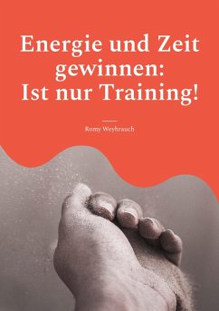 Energie und Zeit gewinnen: Ist nur Training! (eBook, ePUB) - Weyhrauch, Romy