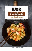 Wok Cookbook For Beginners: Simple and Delicious Wok Recipes for Beginners (eBook, ePUB)