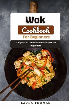 Cover Wok Cookbook For Beginners: Simple and Delicious Wok Recipes for Beginners (eBook, ePUB)