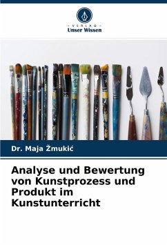 Analyse und Bewertung von Kunstprozess und Produkt im Kunstunterricht - Zmukic, Dr. Maja