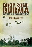 Drop Zone Burma: Adventures in Allied Air Supply 1942-45
