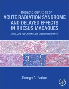 Histopathology Atlas of Acute Radiation Syndrome and Delayed Effects in Rhesus Macaques - Parker, George