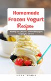 Home Made Frozen Yogurt Recipes: Healthy and Delicious Home Made Yogurt Recipes you will Love (eBook, ePUB)