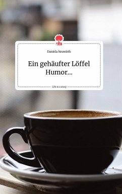 Ein gehäufter Löffel Humor... Life is a Story - story.one - Neuwirth, Daniela