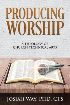 Producing Worship: A Theology of Church Technical Arts - Way, Josiah