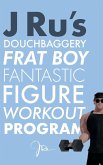 J Ru's Douchbaggery Frat Boy Fantastic Figure Workout Program