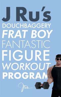 J Ru's Douchbaggery Frat Boy Fantastic Figure Workout Program - Ru, J.
