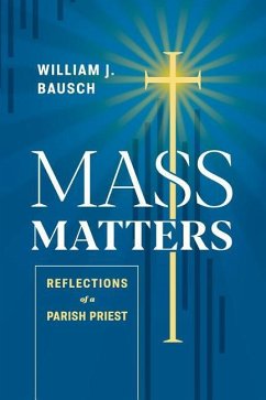Mass Matters: Reflections of a Parish Priest - Bausch, William J.