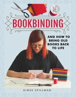 Bookbinding and How to Bring Old Books Back to Life - Spillman, Aimee