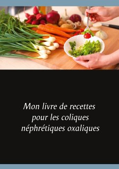 Mon livre de recettes pour les coliques néphrétiques oxaliques - Menard, Cédric