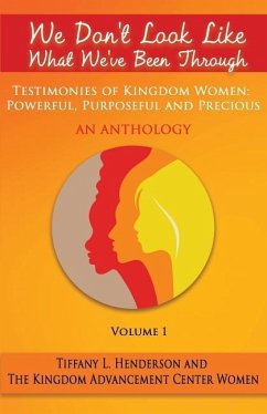 We Don't Look Like What We've Been Through - An Anthology: Testimonies Of Kingdom Women: Powerful, Purposeful And Precious - Women, The Kingdom Advancement Center; Henderson, Tiffany L.