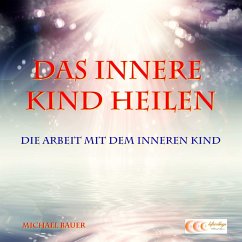 Das Innere Kind heilen - Die Arbeit mit dem Inneren Kind (MP3-Download) - Bauer, Michael