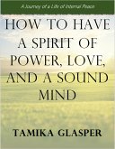 How To Have A Spirit Of Power, Love, And A Sound Mind (eBook, ePUB)