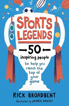 Sports Legends: 50 Inspiring People to Help You Reach the Top of Your Game - Broadbent, Rick