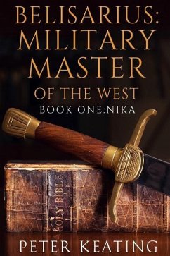 Belisarius: Military Master of the West: Book One: Nika - Keating, Peter