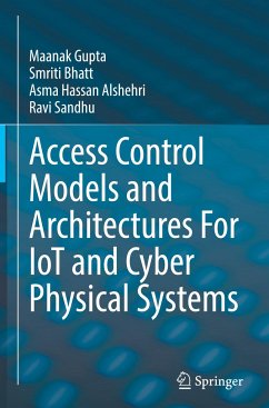 Access Control Models and Architectures For IoT and Cyber Physical Systems - Gupta, Maanak;Bhatt, Smriti;Alshehri, Asma Hassan