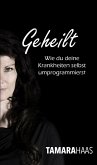 Geheilt - Wie du deine Krankheiten selbst umprogrammierst