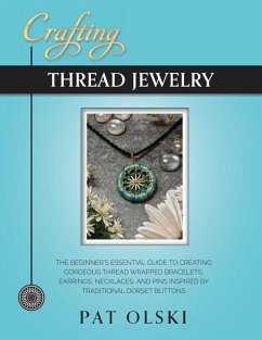 Crafting Thread Jewelry: The Beginner's Essential Guide to Creating Gorgeous Thread Wrapped Bracelets, Earrings, Necklaces, and Pins Inspired b - Olski, Pat