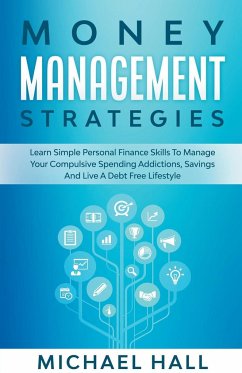 Money Management Strategies Learn Personal Finance To Manage Compulsive Your Spending, Savings And Live A Debt Free Lifestyle - Hall, Michael