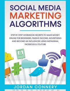 Social Media Marketing Algorithms Step By Step Workbook Secrets To Make Money Online For Beginners, Passive Income, Advertising and Become An Influencer Using Instagram, Facebook & Youtube - Connery, Jordan