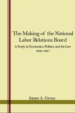 The Making of the National Labor Relations Board: A Study in Economics, Politics, and the Law 1933-1937