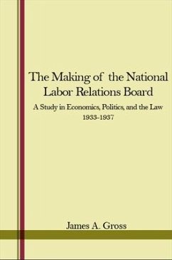 The Making of the National Labor Relations Board - Gross, James A