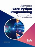 Advance Core Python Programming: Begin your Journey to Master the World of Python (English Edition) (eBook, ePUB)