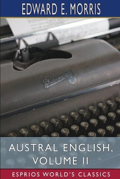 Austral English, Volume II (Esprios Classics) - Morris, Edward E.