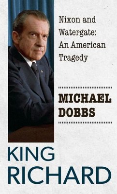 King Richard: Nixon and Watergate: An American Tragedy - Dobbs, Michael